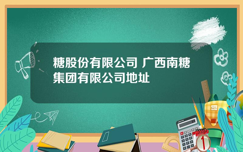 糖股份有限公司 广西南糖集团有限公司地址